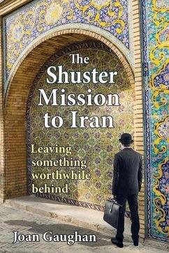 The Shuster Mission to Iran: Leaving Something Worthwhile Behind - Gaughan, Joan