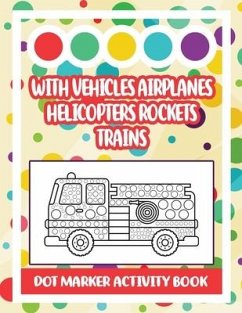 Dot Marker Activity Book: With Vehicles Airplanes Helicopters Rockets Trains: Vehicle Dot Marker Coloring Book - Jeanpaulmozart