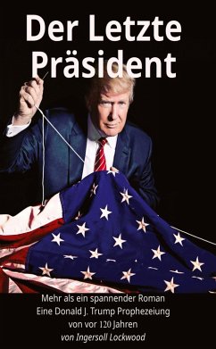 Cover Der Letzte Präsident - Mehr als ein spannender Roman - Eine Donald J. Trump Prophezeiung von vor 120 Jahren