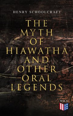 The Myth of Hiawatha and Other Oral Legends (eBook, ePUB) - Schoolcraft, Henry