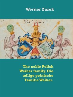 The noble Polish Weiher family. Die adlige polnische Familie Weiher. (eBook, ePUB) The noble Polish Weiher family. Die adlige polnische Familie Weiher. (eBook, ePUB)
