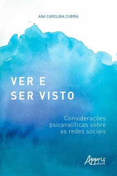 Ver e Ser Visto: Considerações Psicanalíticas sobre as Redes Sociais (eBook, ePUB) - Cubria, Ana Carolina de Roberto Brasil