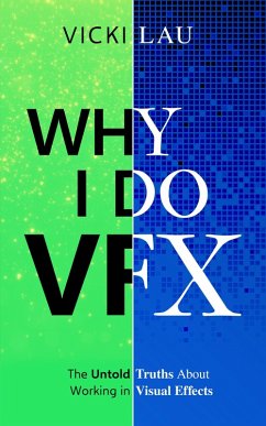 Why I Do VFX: The Untold Truths About Working in Visual Effects (eBook, ePUB) - Lau, Vicki