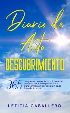 Diario de Autodescubrimiento: 365 preguntas para guiarte a través del proceso de autoexploración y transformación personal en cada área de tu vida (eBook, ePUB) - Caballero, Leticia