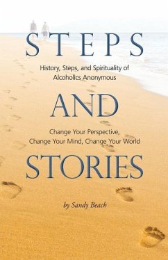 Steps and Stories: History, Steps, and Spirituality of Alcoholics Anonymous - Change Your Perspective, Change Your Mind, Change Your Worl - Beach, Sandy