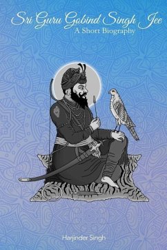 Sri Guru Gobind Singh Jee: A short biography - Singh, Harjinder