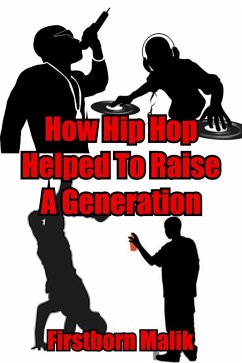 How Hip Hop Helped To Raise A Generation (eBook, ePUB) - Malik, Firstborn