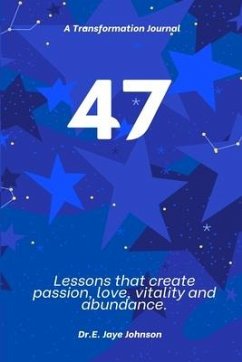 47 A Transformational Journal: Life Lessons that create passion, love, vitality and abundance. An experiential journal. - Johnson, E. Jaye