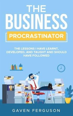 The Business Procrastinator: The lessons I have learnt, developed, and taught and should have followed. - Ferguson, Gaven