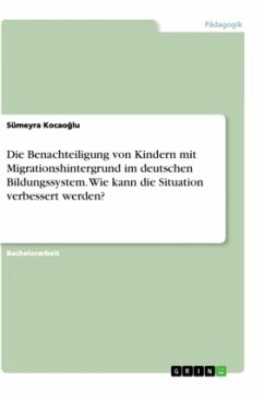 Die Benachteiligung von Kindern mit Migrationshintergrund im deutschen Bildungssystem. Wie kann die Situation verbessert werden? - Kocaoglu, Sümeyra