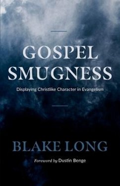 Gospel Smugness: Displaying Christlike Character in Evangelism - Long, Blake