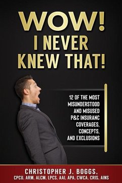 Wow! I Never Knew That!: 12 of the Most Misunderstood and Misused P&C Insurance Coverages, Concepts and Exclusions - Boggs, Christopher J.