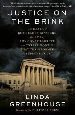 Justice on the Brink: The Death of Ruth Bader Ginsburg, the Rise of Amy Coney Barrett, and Twelve Months That Transformed the Supreme Court - Greenhouse, Linda