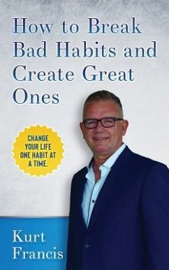 How to Break Bad Habits and Create Great Ones - Francis, Kurt
