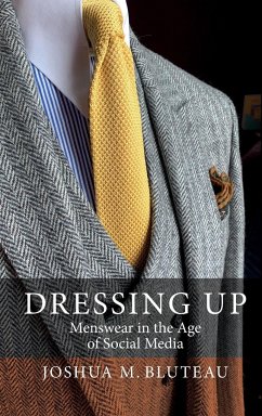 Dressing Up: Menswear in the Age of Social Media - Bluteau, Joshua M.