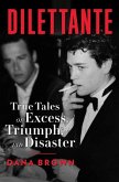 Dilettante: True Tales of Excess, Triumph, and Disaster