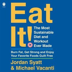 Eat It!: The Most Sustainable Diet and Workout Ever Made: Burn Fat, Get Strong, and Enjoy Your Favorite Foods Guilt Free - Syatt, Jordan; Vacanti, Michael