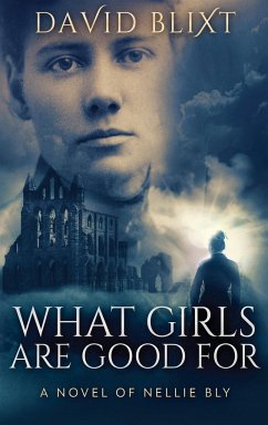 What Girls Are Good For: A Novel Of Nellie Bly - Blixt, David