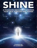 Shine: A Pleiadean Message to Awaken Your True Purpose and Power (eBook, ePUB)