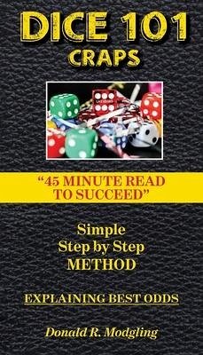 Dice 101 Craps: 45 Minute Read to Succeed - Modgling, Donald R.