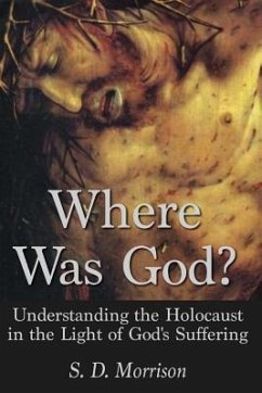 Where Was God?: Understanding the Holocaust in the Light of God's Suffering - Morrison, S. D.