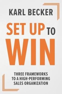 Set Up to Win: Three Frameworks to a High Performing Sales Organization - Becker, Karl