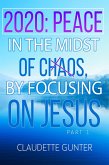 2020 Peace in the Midst of Chaos, by Focusing on Jesus (Part 1) (eBook, ePUB) 2020 Peace in the Midst of Chaos, by Focusing on Jesus (Part 1) (eBook, ePUB)