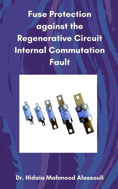 Fuse Protection against the Regenerative Circuit Internal Commutation Fault (eBook, ePUB) - Alassouli, Hidaia Mahmood