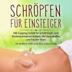 Schröpfen für Einsteiger: Mit Cupping Schritt für Schritt Kopf- und Rückenschmerzen lindern, die Haut straffen und Faszien lösen - inkl. detaillierter Anleitung für das Schröpfen zuhause (MP3-Download)