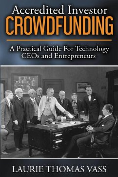Accredited Investor CrowdFunding: A Practical Guide For Technology CEOs and Entrepreneurs (eBook, ePUB) - Vass, Laurie Thomas