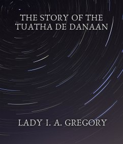 The story of the Tuatha de Danaan (eBook, ePUB) - Gregory, Lady I. A.