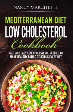 Mediterranean Diet Low Cholesterol Cookbook: Fast and Easy Low Cholesterol Recipes to Make Healthy Eating Delicious Every Day (eBook, ePUB) - Marchetti, Nancy