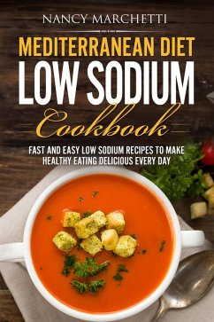 Mediterranean Diet Low Sodium Cookbook: Fast and Easy Low Sodium Recipes to Make Healthy Eating Delicious Every Day (eBook, ePUB) - Marchetti, Nancy