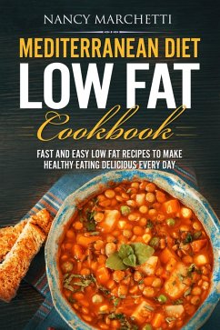 Mediterranean Diet Low Fat Cookbook: Fast and Easy Low Fat Recipes to Make Healthy Eating Delicious Every Day (eBook, ePUB) - Marchetti, Nancy