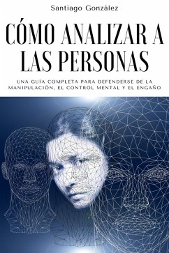 Cómo analizar a las personas: Una Guía Completa para Defenderse de la Manipulación, el Control Mental y el Engaño (eBook, ePUB) - González, Santiago