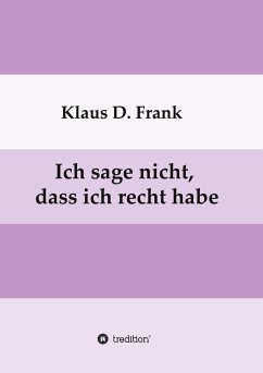 Ich sage nicht, dass ich recht habe - Frank, Klaus D.