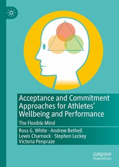 Acceptance and Commitment Approaches for Athletes’ Wellbeing and Performance (eBook, PDF) - White, Ross G.; Bethell, Andrew; Charnock, Lewis; Leckey, Stephen; Penpraze, Victoria