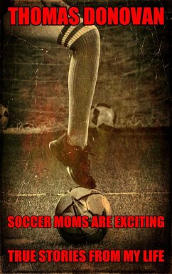 Soccer Moms Are Exciting: True Stories From My Life (eBook, ePUB) - Donovan, Thomas