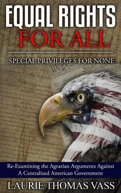 Cover Equal Rights For All. Special Privileges for None. Re-Examining the Agrarian Arguments Against a Centralized American Government. (eBook, ePUB)