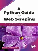 A Python Guide for Web Scraping: Explore Python Tools, Web Scraping Techniques, and How to Automata Data for Industrial Applications (English Edition) (eBook, ePUB)