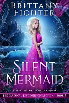 Silent Mermaid: A Clean Fairy Tale Retelling of The Little Mermaid (The Classical Kingdoms Collection, #5) (eBook, ePUB) - Fichter, Brittany