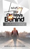 LEAVING YOUR OLD WAYS BEHIND: A daily walk ¿nd ¿r¿¿t¿¿¿l l¿v¿ng f¿r a ¿¿¿r¿tu¿l gr¿wth f¿r th¿ m¿nd & soul (eBook, ePUB)