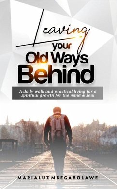LEAVING YOUR OLD WAYS BEHIND: A daily walk ¿nd ¿r¿¿t¿¿¿l l¿v¿ng f¿r a ¿¿¿r¿tu¿l gr¿wth f¿r th¿ m¿nd & soul (eBook, ePUB) - Mbegabolawe, Marialuz
