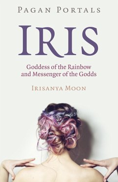 Pagan Portals - Iris, Goddess of the Rainbow and Messenger of the Godds (eBook, ePUB) - Moon, Irisanya