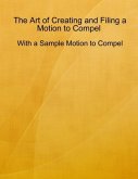 The Art of Creating and Filing a Motion to Compel - With a Sample Motion to Compel (eBook, ePUB) The Art of Creating and Filing a Motion to Compel - With a Sample Motion to Compel (eBook, ePUB)