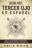 Guía del Tercer Ojo en Español: Todo lo que Querías Saber para Despertar y Activar el Tercer Ojo (eBook, ePUB)