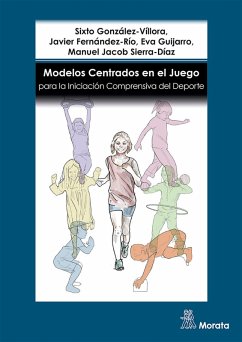 Modelos centrados en el juego para la iniciación comprensiva del deporte (eBook, ePUB) - González-Víllora, Sixto; Fernández-Río, Javier; Guijarro, Eva; Sierra-Díaz, Manuel Jacob