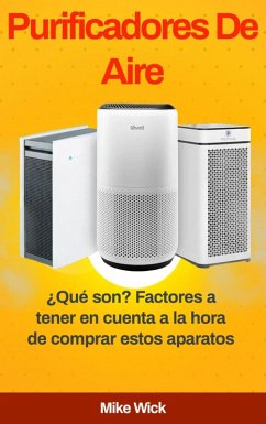 Purificadores De Aire: ¿Qué son? Factores a tener en cuenta a la hora de comprar estos aparatos (eBook, ePUB) - Wick, Mike