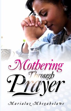 MOTHERING THROUGH PRAYER (eBook, ePUB) - Mbegabolawe, Marialuz