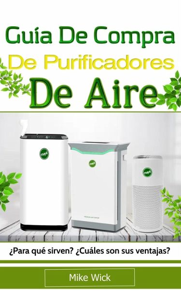 Guía De Compra De Purificadores De Aire: ¿Para qué sirven? ¿Cuáles son sus ventajas? (eBook, ePUB) Guía De Compra De Purificadores De Aire: ¿Para qué sirven? ¿Cuáles son sus ventajas? (eBook, ePUB)